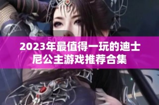 2023年最值得一玩的迪士尼公主游戏推荐合集