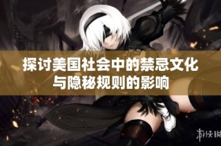 探讨美国社会中的禁忌文化与隐秘规则的影响