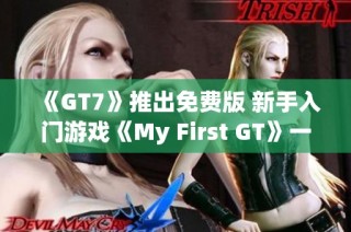 《GT7》推出免费版 新手入门游戏《My First GT》一同发布