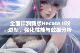全面评测新版Hecate II改进型，强化性能与效果分析