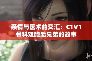 亲情与医术的交汇：C1V1骨科双胞胎兄弟的故事