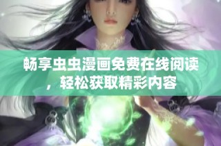 畅享虫虫漫画免费在线阅读，轻松获取精彩内容