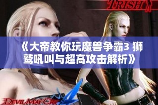 《大帝教你玩魔兽争霸3 狮鹫吼叫与超高攻击解析》