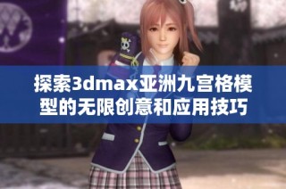 探索3dmax亚洲九宫格模型的无限创意和应用技巧