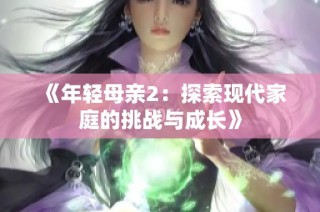 《年轻母亲2：探索现代家庭的挑战与成长》