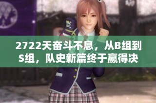 2722天奋斗不息，从B组到S组，队史新篇终于赢得决赛资格