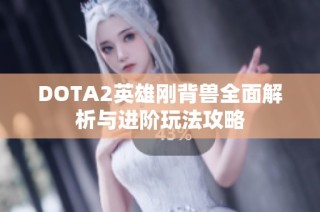 DOTA2英雄刚背兽全面解析与进阶玩法攻略