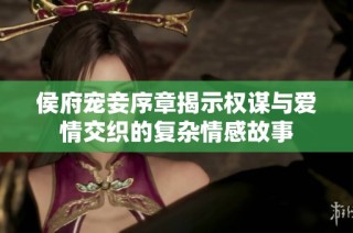 侯府宠妾序章揭示权谋与爱情交织的复杂情感故事