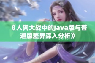《人狗大战中的Java版与普通版差异深入分析》