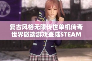 复古风格无限传世单机传奇世界微端游戏登陆STEAM平台
