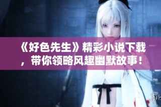 《好色先生》精彩小说下载，带你领略风趣幽默故事！