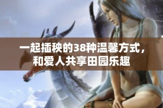 一起插秧的38种温馨方式，和爱人共享田园乐趣