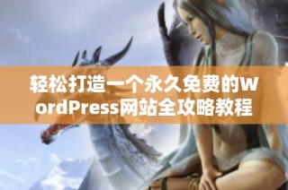 轻松打造一个永久免费的WordPress网站全攻略教程