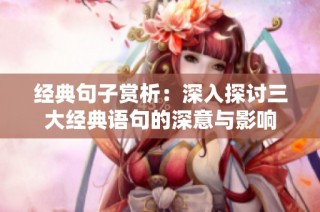 经典句子赏析：深入探讨三大经典语句的深意与影响