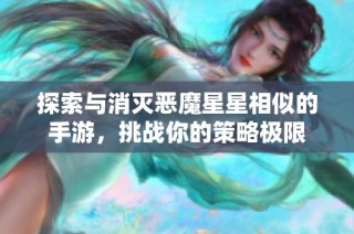 探索与消灭恶魔星星相似的手游，挑战你的策略极限