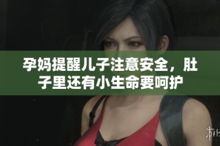 孕妈提醒儿子注意安全，肚子里还有小生命要呵护