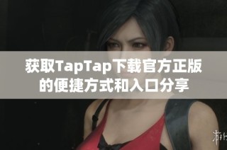 获取TapTap下载官方正版的便捷方式和入口分享