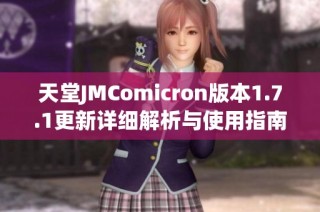 天堂JMComicron版本1.7.1更新详细解析与使用指南