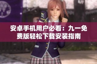 安卓手机用户必看：九一免费版轻松下载安装指南