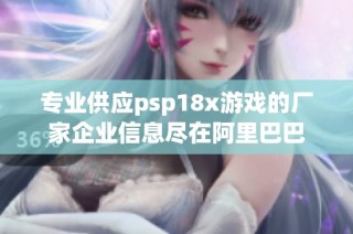 专业供应psp18x游戏的厂家企业信息尽在阿里巴巴