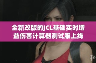 全新改版的JCL基础实时增益伤害计算器测试服上线