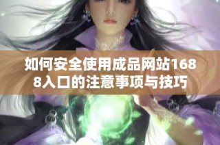 如何安全使用成品网站1688入口的注意事项与技巧