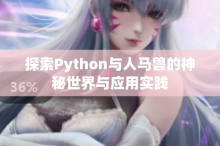 探索Python与人马兽的神秘世界与应用实践
