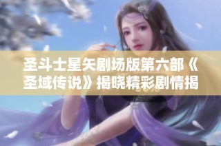 圣斗士星矢剧场版第六部《圣域传说》揭晓精彩剧情揭秘