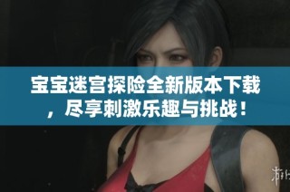 宝宝迷宫探险全新版本下载，尽享刺激乐趣与挑战！