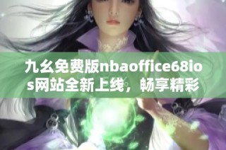 九幺免费版nbaoffice68ios网站全新上线，畅享精彩篮球体验
