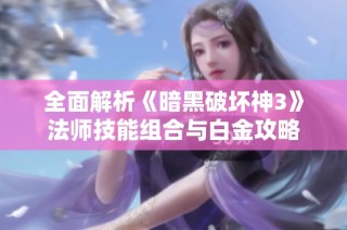 全面解析《暗黑破坏神3》法师技能组合与白金攻略