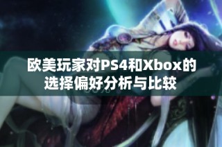 欧美玩家对PS4和Xbox的选择偏好分析与比较