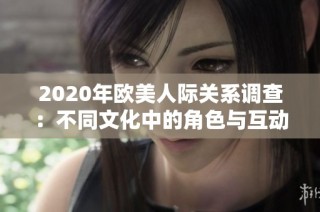 2020年欧美人际关系调查：不同文化中的角色与互动分析