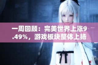 一周回顾：完美世界上涨9.49%，游戏板块整体上扬5.12%