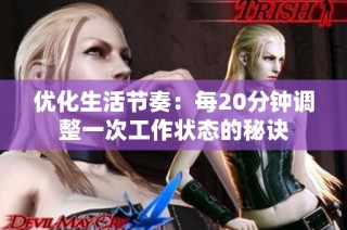 优化生活节奏：每20分钟调整一次工作状态的秘诀