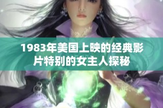 1983年美国上映的经典影片特别的女主人探秘