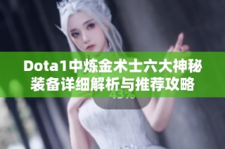 Dota1中炼金术士六大神秘装备详细解析与推荐攻略