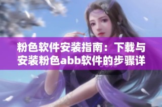粉色软件安装指南：下载与安装粉色abb软件的步骤详解