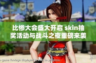 比惨大会盛大开启 skin抽奖活动与战斗之夜重磅来袭