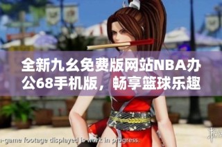 全新九幺免费版网站NBA办公68手机版，畅享篮球乐趣