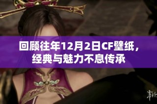 回顾往年12月2日CF壁纸，经典与魅力不息传承