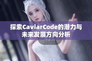 探索CaviarCode的潜力与未来发展方向分析