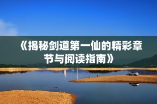 《揭秘剑道第一仙的精彩章节与阅读指南》