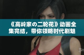 《高岭家の二轮花》动画全集完结，带你领略时代剧魅力