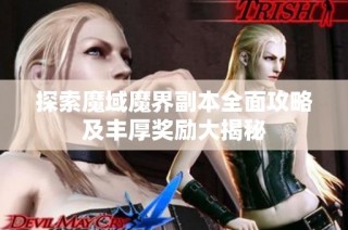探索魔域魔界副本全面攻略及丰厚奖励大揭秘