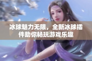 冰球魅力无限，全新冰球插件助你畅玩游戏乐趣