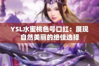 YSL水蜜桃色号口红：展现自然美丽的绝佳选择