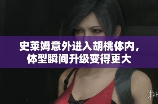 史莱姆意外进入胡桃体内，体型瞬间升级变得更大