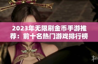 2023年无限刷金币手游推荐：前十名热门游戏排行榜全揭秘