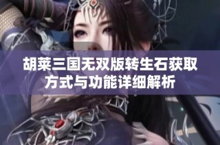 胡莱三国无双版转生石获取方式与功能详细解析